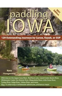Paddling Iowa: 129 Outstanding Journeys by Canoe, Kayak, or SUP