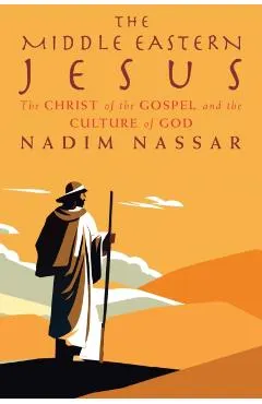 The Middle Eastern Jesus: Understanding the Culture of the Bible