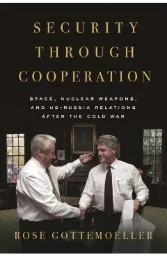 Security Through Cooperation: Space, Nuclear Weapons, and Us-Russia Relations After the Cold War