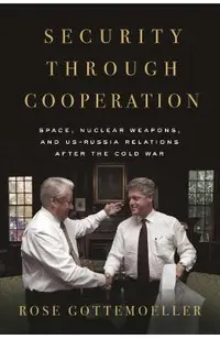 Security Through Cooperation: Space, Nuclear Weapons, and Us-Russia Relations After the Cold War
