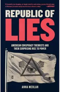 Republic of Lies: American Conspiracy Theorists and Their Surprising Rise to Power