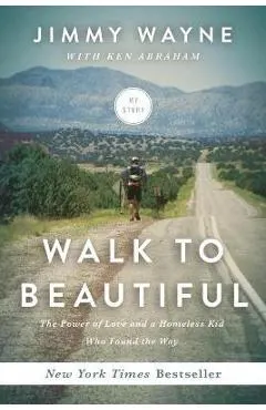 Walk to Beautiful: The Power of Love and a Homeless Kid Who Found the Way