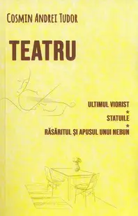 Teatru. Ultimul viorist, Statuile, Răsăritul și apusul unui nebun - Paperback brosat - Cosmin Andrei Tudor