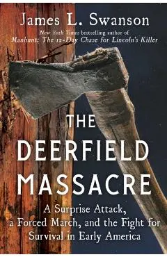 The Deerfield Massacre: A Surprise Attack, a Forced March, and the Fight for Survival in Early America
