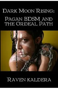 Dark Moon Rising: Pagan BDSM & the Ordeal Path