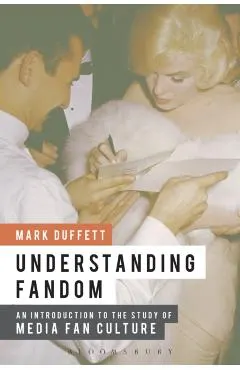Understanding Fandom: An Introduction to the Study of Media Fan Culture