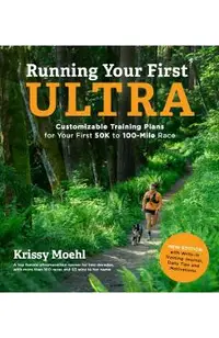 Running Your First Ultra: Customizable Training Plans for Your First 50k to 100-Mile Race: New Edition with Write-In Training Journal