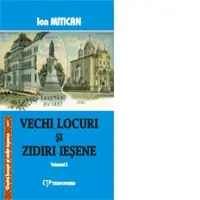 Vechi locuri si zidiri iesene, volumul 1
