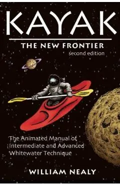 Kayak: The New Frontier: The Animated Manual of Intermediate and Advanced Whitewater Technique
