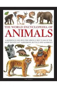 The World Encyclopedia of Animals: A Reference and Identification Guide to 840 of the Most Significant Amphibians, Reptiles and Mammals