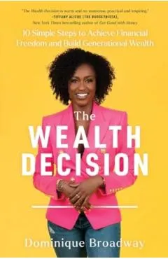 The Wealth Decision: 10 Simple Steps to Achieve Financial Freedom and Build Generational Wealth