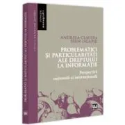 Problematici si particularitati ale dreptului la informatie. Perspectiva nationala si internationala