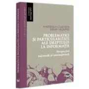 Problematici si particularitati ale dreptului la informatie. Perspectiva nationala si internationala