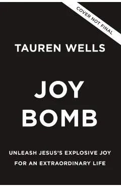 Joy Bomb: Unleash Jesus's Explosive Joy for an Extraordinary Life