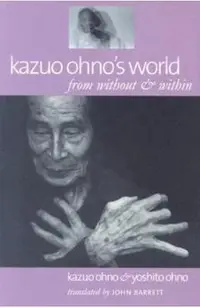 Kazuo Ohno's World: From Without & Within