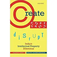 Create, Copy, Disrupt: India's Intellectual Property Dilemmas