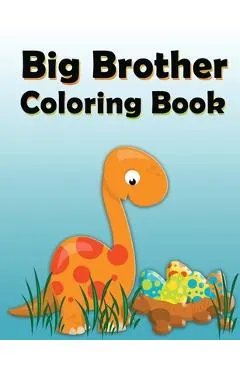 Big Brother Coloring Book: Dinosaur New Baby Color and Sketch Book for Big Brothers Ages 2-6, Perfect Gift for Little Boys with a New Sibling!