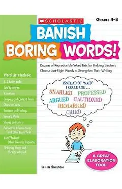Banish Boring Words!, Grades 4-8: Dozens of Reproducible Word Lists for Helping Students Choose Just-Right Words to Strengthen Their Writing