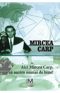 Aici Mircea Carp, sa auzim numai de bine!