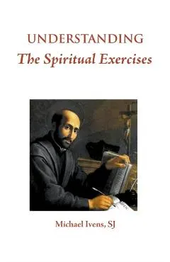 Understanding the Spiritual Exercises: Text and Commentary: A Handbook for Retreat Directors
