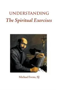 Understanding the Spiritual Exercises: Text and Commentary: A Handbook for Retreat Directors