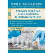 Teoria si practica nursing, volumul 6. Tehnici nursing si administrarea medicamentelor. Editie revizuita