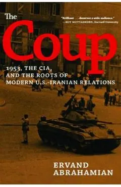 The Coup: 1953, the Cia, and the Roots of Modern U.S.-Iranian Relations