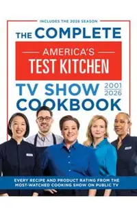 The Complete America's Test Kitchen TV Show Cookbook 2001-2026: Every Recipe and Product Rating from the Most-Watched Cooking Show on Public Tvinclude -