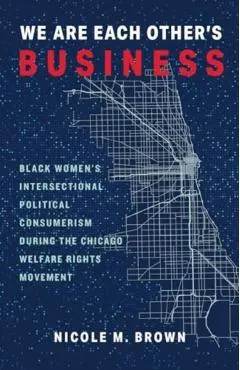 We Are Each Other's Business: Black Women's Intersectional Political Consumerism During the Chicago Welfare Rights Movement