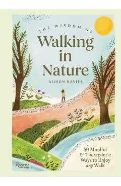 The Wisdom of Walking in Nature: 50 Mindful and Therapeutic Ways to Enjoy Any Walk