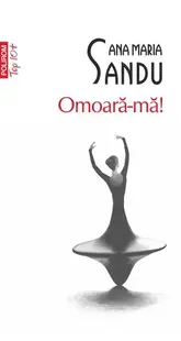 Omoară-mă! - Paperback brosat - Ana Maria Sandu