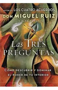 Las Tres Preguntas: C�mo Descubrir Y Dominar El Poder de Tu Interior