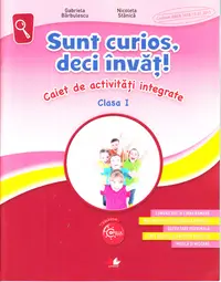 Sunt curios deci invat! Caiet de activitati integrate