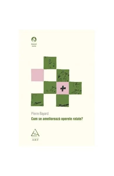 Cum se ameliorează operele ratate? - Paperback - Pierre Bayard