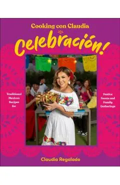 Cooking Con Claudia: Celebracion!: Traditional Mexican Recipes for Festive Feasts and Family Gatherings