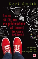 Cum să fii un explorator al lumii în care trăiești