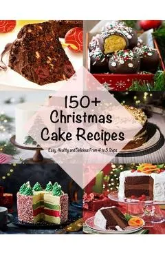 150+ Christmas Cake Recipes: Easy, Healthy and Delicious From 4 to 5 Steps