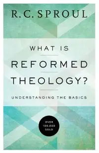 What Is Reformed Theology?: Understanding the Basics