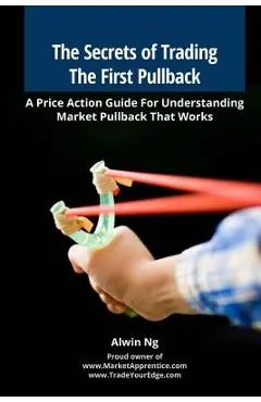 The Secrets of Trading The First Pullback: A Price Action Guide For Understanding Market Pullback That Works