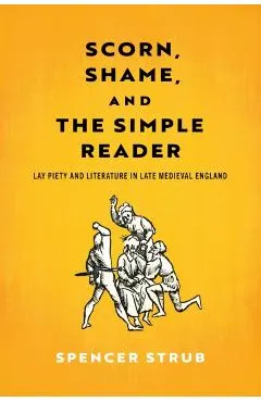 Scorn, Shame, and the Simple Reader: Lay Piety and Literature in Late Medieval England