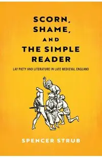 Scorn, Shame, and the Simple Reader: Lay Piety and Literature in Late Medieval England