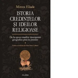 Istoria credintelor si ideilor religioase. Volumul IV: De la epoca marilor descoperiri geografice pina in prezent