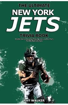 The Ultimate New York Jets Trivia Book: A Collection of Amazing Trivia Quizzes and Fun Facts for Die-Hard Jets Fans!