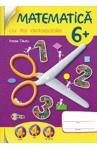 Matematica cu foi detasabile. Grupa pregatitoare 6 ani+