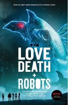 Love, Death + Robots The Official Anthology: Vol 2+3