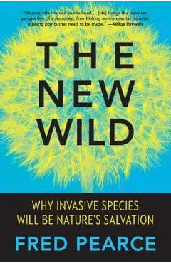 The New Wild: Why Invasive Species Will Be Nature's Salvation