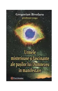 Urmele misterioase şi fascinante ale paşilor lui Dumnezeu în manifestare - Paperback brosat - Gregorian Bivolaru