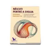 Nascuti pentru a evolua. Consideratii psihologice asupra drumului vietii dintr-o pespectiva integrala