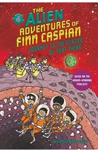 The Alien Adventures of Finn Caspian #4: Journey to the Center of That Thing