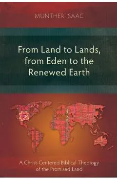 From Land to Lands, from Eden to the Renewed Earth: A Christ-Centred Biblical Theology of the Promised Land